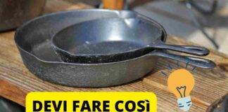 come pulire padelle di ghisa consigli trucchi