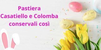Pastiera napoletana, colomba e casatiello come conservarli per preservare gusto e aroma